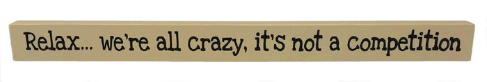 Relax...We're all crazy, it's not a competition